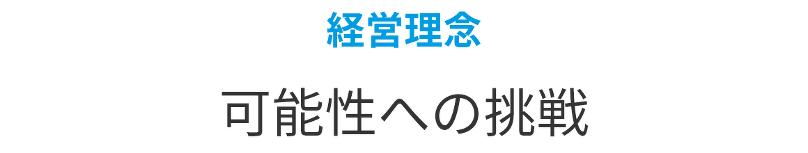 経営理念は「可能性への挑戦」