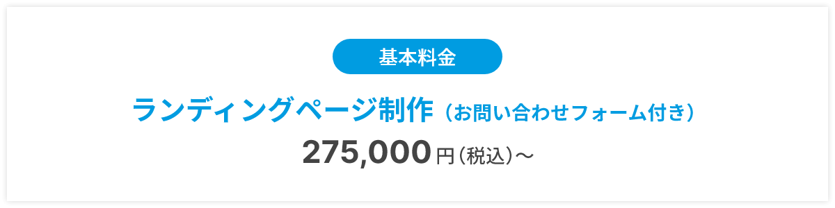 基本料金 ランディングページ制作(お問い合わせフォーム付き)275,000円(税込)~
